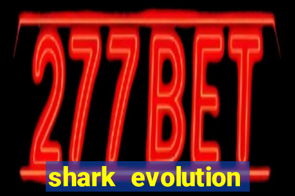 shark evolution dinheiro infinito